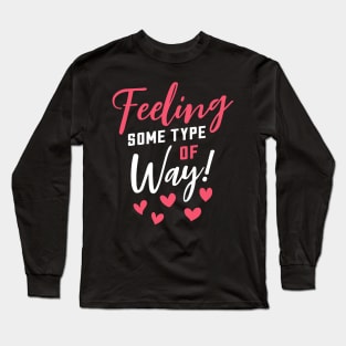 Feeling Some Type of Way! about Love Long Sleeve T-Shirt